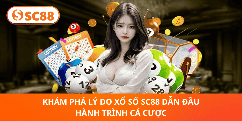 Khám Phá Lý Do Xổ Số SC88 Dẫn Đầu Hành Trình Cá Cược