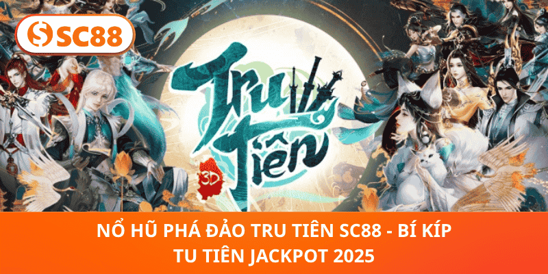 Nổ Hũ Phá Đảo Tru Tiên SC88 - Bí kíp tu tiên jackpot 2025