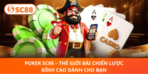 Poker SC88 – Nơi Thỏa Mãn Đam Mê Game Bài Đỉnh Cao