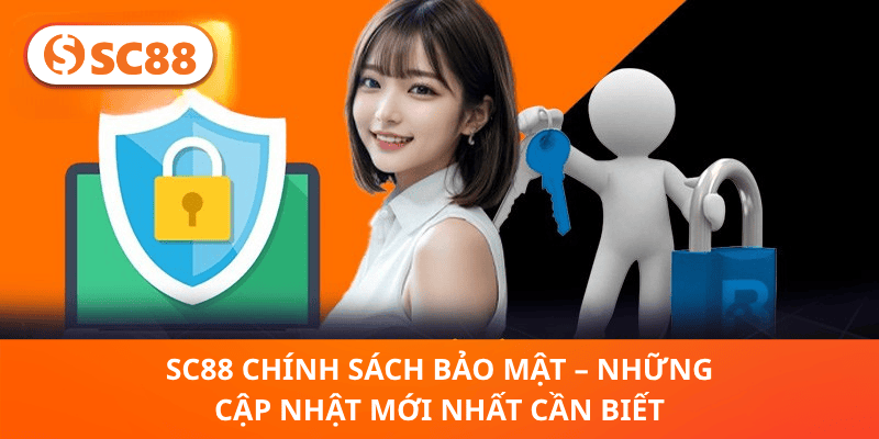 SC88 Chính Sách Bảo Mật – Những Cập Nhật Mới Nhất Cần Biết