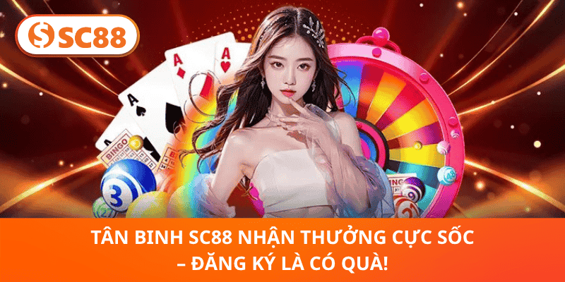 Tân Binh SC88 Nhận Thưởng Cực Sốc – Đăng Ký Là Có Quà!
