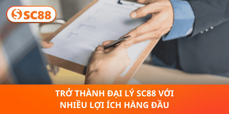 Trở thành đại lý SC88 với nhiều lợi ích hàng đầu