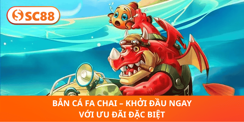 Bắn Cá FA Chai – Khởi Đầu Ngay Với Ưu Đãi Đặc Biệt